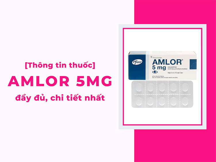 Người bệnh cần nắm rõ thông tin thuốc Amlor 5mg khi sử dụng